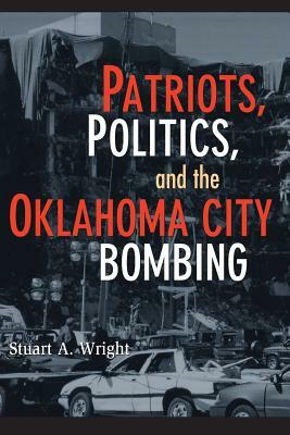 Patriots, Politics, and the Oklahoma City Bombing by Stuart a. Wright