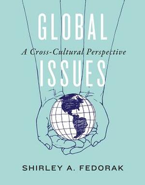 Global Issues: A Cross-Cultural Perspective by Shirley A. Fedorak