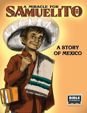 A Miracle for Samuelito: A Story of Mexico by Bible Visuals International, Rose-Mae Carvin
