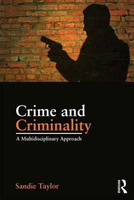 Crime and Criminality: A Multidisciplinary Approach by Sandie Taylor
