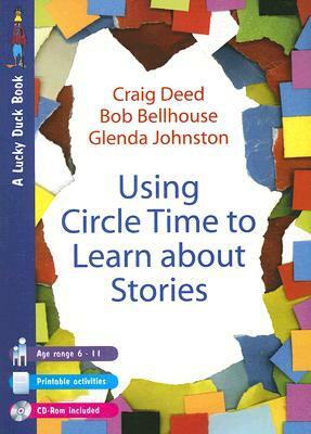 Using Circle Time to Learn about Stories [With CDROM] by Craig Deed, Bob Bellhouse, Glenda Johnston