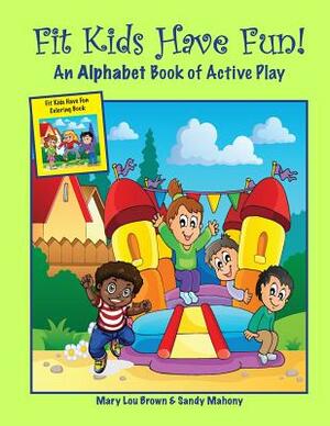 Fit Kids Have Fun! An Alphabet Book of Active Play by Sandy Mahony, Mary Lou Brown
