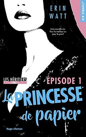 La princesse de papier - épisode 1 (Les héritiers - tome 01) by Erin Watt