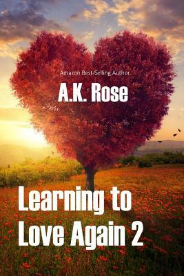 Learning to Love Again 2 by A. K. Rose