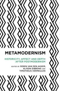 Metamodernism: Historicity, Affect, and Depth after Postmodernism by 