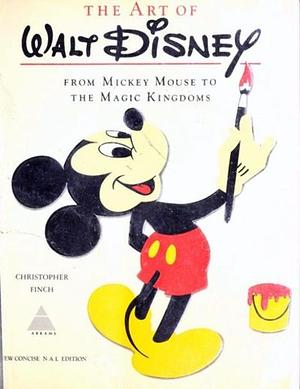 The Art of Walt Disney: From Mickey Mouse to the Magic Kingdoms by Christopher Finch