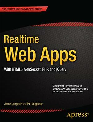 Realtime Web Apps: With Html5 Websocket, Php, and Jquery by Alex Newman, Jason Lengstorf, Phil Leggetter