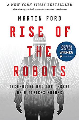 Rise of the Robots: Technology and the Threat of a Jobless Future by Martin Ford
