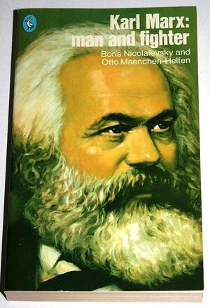 Karl Marx: Man and Fighter by Otto Maenchen-Helfen, Boris I. Nicolaevsky