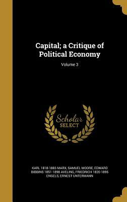 Capital; a Critique of Political Economy; Volume 3 by Samuel Moore, Karl Marx, Edward Bibbins Aveling