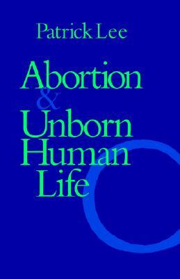 Abortion and Unborn Human Life by Patrick Lee