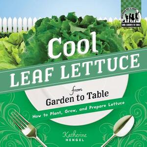 Cool Leaf Lettuce from Garden to Table: How to Plant, Grow, and Prepare Lettuce by Katherine Hengel