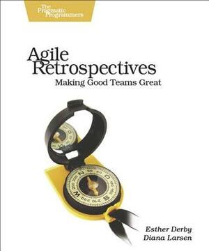 Agile Retrospectives: Making Good Teams Great by Diana Larsen, Ken Schwaber, Esther Derby