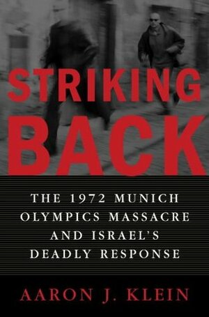 Striking Back: The 1972 Munich Olympics Massacre and Israel's Deadly Response by Aaron J. Klein