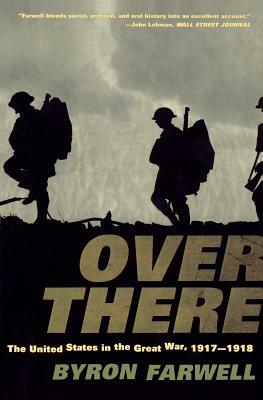 Over There: The United States in the Great War, 1917-1918 by Byron Farwell