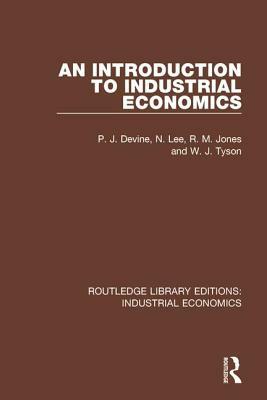 An Introduction to Industrial Economics by P. J. Devine, R. M. Jones, N. Lee