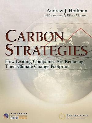 Carbon Strategies: How Leading Companies are Reducing Their Climate Change Footprint by Andrew J. Hoffman