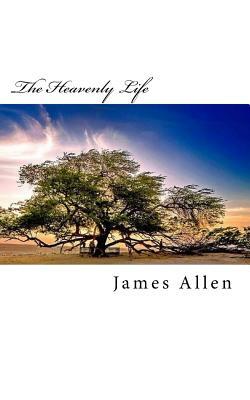 The Heavenly Life: Original Unedited Edition by James Allen