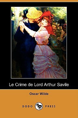 Le Crime de Lord Arthur Savile (Dodo Press) by Oscar Wilde