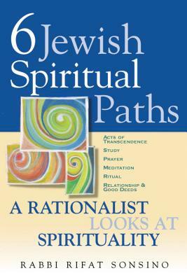 Six Jewish Spiritual Paths: A Rationalist Looks at Spirituality by Rifat Sonsino