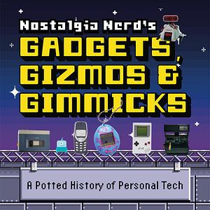 Nostalgia Nerd's Gadgets, Gizmos & Gimmicks: A Potted History of Personal Tech by Peter Leigh