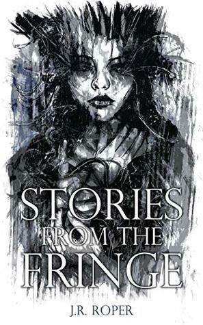 Stories from the Fringe: Six Short Horror Stories by J.R. Roper