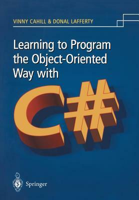 Learning to Program the Object-Oriented Way with C# by Vinny Cahill, Donal Lafferty