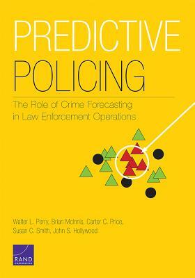 Predictive Policing: The Role of Crime Forecasting in Law Enforcement Operations by Carter C. Price, Walter L. Perry, Brian McInnis