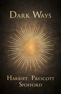 Dark Ways by Harriet Prescott Spofford