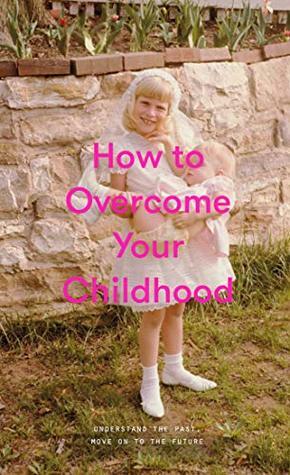 How to Overcome Your Childhood by The School of Life