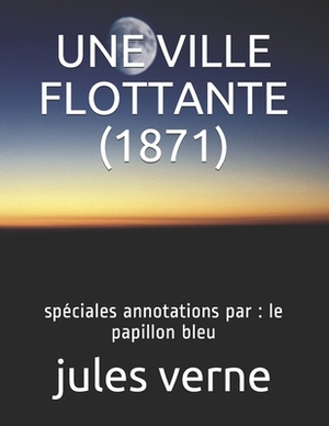 Une Ville Flottante (1871): spéciales annotations par: le papillon bleu by Jules Verne