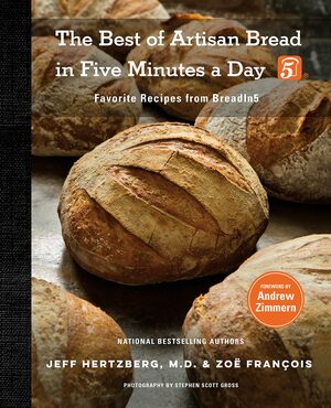 The Best of Artisan Bread in Five Minutes a Day: Favorite Recipes from BreadIn5 by Zoë François, Jeff Hertzberg