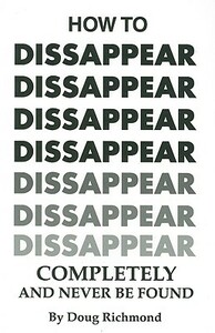 How to Disappear Completely and Never Be Found by Doug Richmond