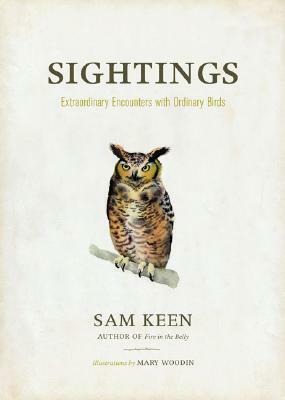 Sightings: Extraordinary Encounters with Ordinary Birds by Mary Woodin, Sam Keen