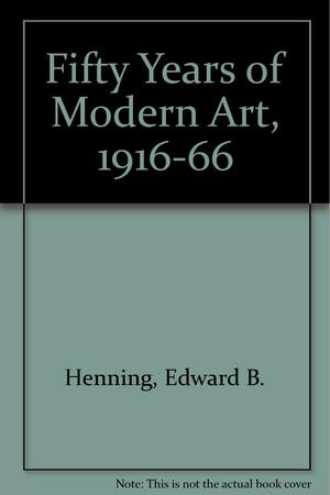 Fifty Years of Modern Art, 1916-1966 by Cleveland Museum of Art, Edward B. Henning