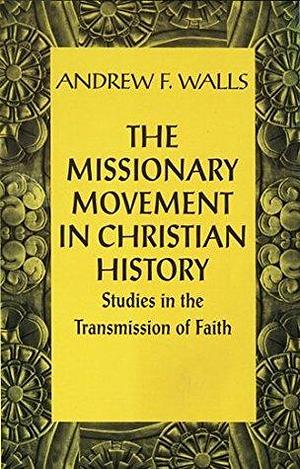 Missionary Movement in Christian History: Studies in the Transmission of Faith by Andrew F. Walls, Andrew F. Walls