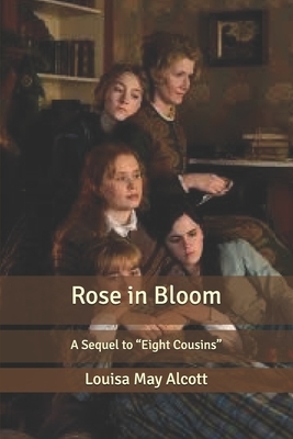 Rose in Bloom: A Sequel to "Eight Cousins" by Louisa May Alcott