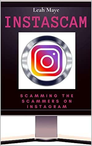 Instascam: Scamming the Scammers on Instagram by Leah Maye