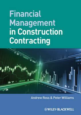 Financial Management in Construction Contracting by Andrew Ross, Peter Williams