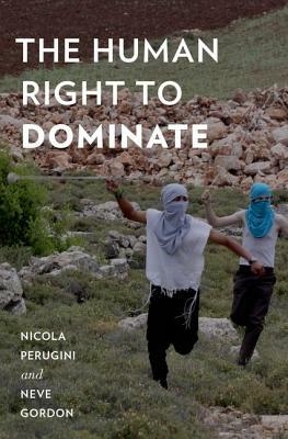 The Human Right to Dominate by Nicola Perugini, Neve Gordon