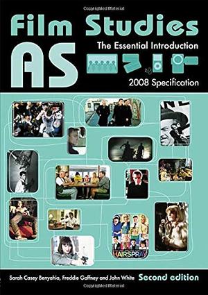 AS Film Studies: The Essential Introduction by Sarah Casey Benyahia, Freddie Gaffney, John White