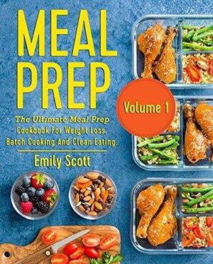 Meal Prep: The Ultimate Meal Prep Cookbook For Weight Loss, Batch Cooking And Clean Eating. by Emily Scott