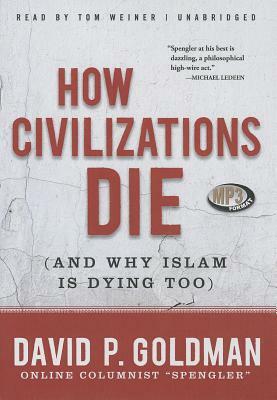 How Civilizations Die (and Why Islam Is Dying Too) by David Goldman