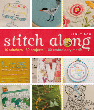 Stitch Along: 10 Stitchers, 30 Projects, 100 Embroidery Motifs by Jenny Doh