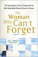 The Woman Who Can't Forget: The Extraordinary Story of Living with the Most Remarkable Memory Known to Science by Jill Price, Bart Davis