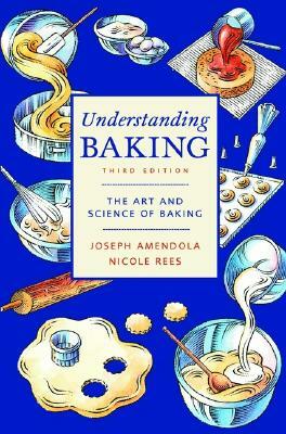Understanding Baking: The Art and Science of Baking by Joseph Amendola, Nicole Rees