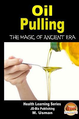 Oil Pulling - The Magic of Ancient Era by M. Usman, John Davidson