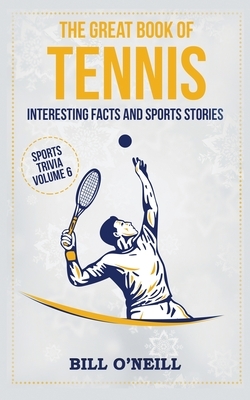 The Great Book of Tennis: Interesting Facts and Sports Stories by Bill O'Neill