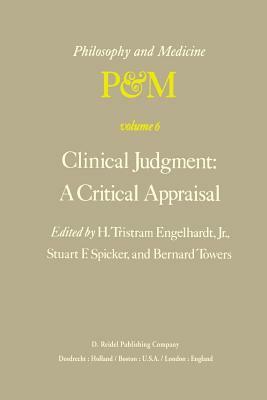 Clinical Judgment: A Critical Appraisal: Proceedings of the Fifth Trans-Disciplinary Symposium on Philosophy and Medicine Held at Los Angeles, Califor by 