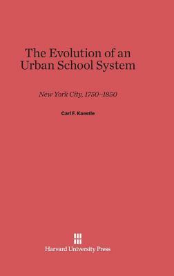 The Evolution of an Urban School System by Carl F. Kaestle